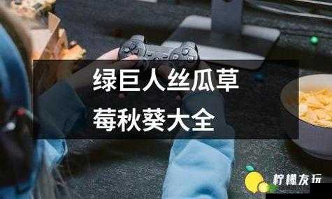 丝瓜秋葵草莓香蕉榴莲绿大全：丰富果蔬的多彩世界